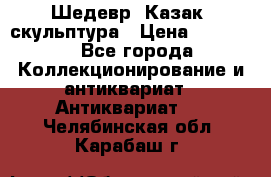 Шедевр “Казак“ скульптура › Цена ­ 50 000 - Все города Коллекционирование и антиквариат » Антиквариат   . Челябинская обл.,Карабаш г.
